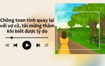 Audio: Phát hiện điều khác lạ ở chồng mới cưới, luôn tính kế chiếm đoạt tài sản nhà vợ
