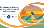 Audio: Em chồng tát đứa con 4 tháng tuổi của tôi chỉ vì bé khóc nhiều