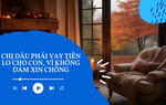 Audio: Chị dâu thu nhập cao vẫn phải vay tiền lo cho con