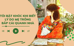 Audio: Tôi bật khóc khi biết lý do mẹ trồng bắp cải quanh nhà
