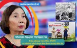 Những người Kể sử: Cựu phóng viên Báo PNVN và những giai đoạn làm báo mang dấu ấn