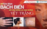 Tọa đàm: Bạch biến - Mở cửa tương lai cho những "vết trắng"