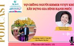 Podcast: Vợ chồng người Khmer vượt khó, xây dựng gia đình hạnh phúc