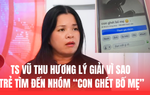 TS Vũ Thu Hương chỉ ra nguyên nhân vì sao trẻ tìm đến nhóm "Con ghét bố mẹ"?