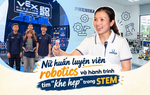 Nữ huấn luyện viên robotics: Tìm “khe hẹp” để phát huy thế mạnh trong STEM