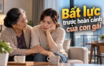 Thanh Tâm kể chuyện: Bất lực trước hoàn cảnh của con gái