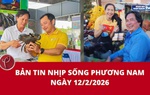 Bản tin Nhịp sống phương Nam ngày 12/2/2026