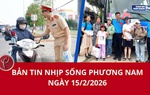 Bản tin Nhịp sống phương Nam ngày 15/2/2026
