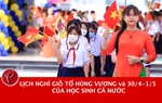 Lịch nghỉ Giỗ Tổ Hùng Vương và 30/4 - 1/5 của học sinh cả nước