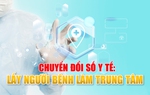 Chuyển đổi số y tế: Lấy người bệnh làm trung tâm