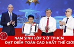 Nam sinh lớp 5 ở TPHCM đạt điểm Toán cao nhất thế giới