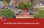 Hà Nội biến di sản thành tài sản bằng cách nào?
