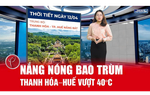 Bản tin thời tiết ngày 12/4: Nắng nóng bao trùm cả nước, Thanh Hóa - Huế vượt 40°C
