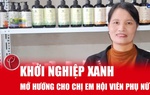 Cùng doanh nghiệp mở hướng khởi nghiệp xanh cho chị em, hội viên phụ nữ