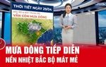 Bản tin thời tiết ngày 29/4: Mưa dông tiếp diễn ở Bắc Bộ, nền nhiệt mát vào ban đêm