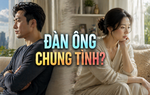 Trò chuyện cùng Thanh Tâm: Đàn ông chung tình