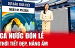 Bản tin thời tiết ngày 1/5: Cả nước nắng đẹp, miền Bắc ấm áp, trưa oi nhẹ