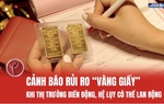 Cảnh báo rủi ro "vàng giấy": Khi thị trường biến động, hệ lụy có thể lan rộng