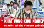 Khát vọng khởi nghiệp của những "đóa hồng" lầm lỡ ở trại giam Quyết Tiến