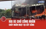 2 xe chở công nhân cháy ngùn ngụt tại cây xăng