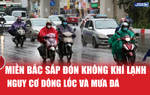 Miền Bắc sắp đón thêm đợt không khí lạnh mới, nguy cơ dông lốc và mưa đá