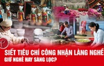Siết tiêu chí công nhận làng nghề: Giữ nghề hay sàng lọc?