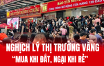 Người Việt và nghịch lý giá vàng: Đổ xô mua khi đắt, dè dặt lúc rẻ