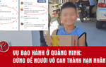 Vụ trẻ 11 tuổi tử vong ở Quảng Ninh: Đừng biến những người vô can thành "nạn nhân"