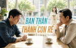 Thanh Tâm kể chuyện: Bạn thân thành con rể