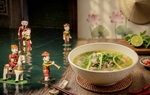 Phở và múa rối nước: Biểu tượng Việt được nuôi dưỡng từ những điều bình dị