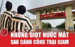 Những giọt nước mắt sau cánh cổng trại giam