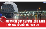 Vì sao xe quá tải vẫn lộng hành trên cao tốc Nội Bài - Lào Cai?
