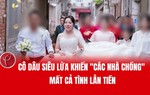 Cô dâu siêu lừa khiến "các nhà chồng" mất cả tình lẫn tiền