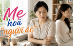 Thanh Tâm kể chuyện: Mẹ hóa "người ác"