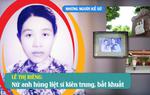 Những người Kể sử: Lê Thị Riêng - Nữ anh hùng liệt sĩ kiên trung, bất khuất