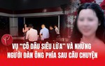Trải lòng của những người đàn ông trong vụ "Cô dâu siêu lừa"