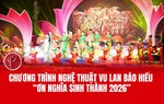 Lắng đọng chương trình nghệ thuật Vu lan báo hiếu "Ơn nghĩa Sinh Thành 2026"