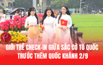 Nô nức check-in giữa sắc cờ Tổ quốc trước thềm Quốc khánh 2/9