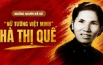 Những người Kể sử: "Nữ tướng Việt Minh" Hà Thị Quế