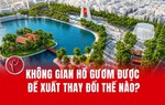 Không gian hồ Gươm được đề xuất thay đổi thế nào?