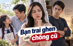 Thanh Tâm kể chuyện: Bạn trai ghen với chồng cũ