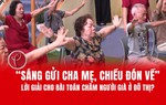 "Sáng gửi cha mẹ, chiều đón về": Lời giải cho bài toán chăm sóc người cao tuổi ở đô thị?