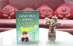 “Giáo dục không la mắng": Cẩm nang cho phụ huynh có con 0 - 4 tuổi 