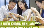 Dừng giãn cách xã hội, 5 điều tuyệt đối không nên làm ngay