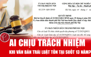 Ai chịu trách nhiệm khi một văn bản trái luật tồn tại suốt 13 năm?