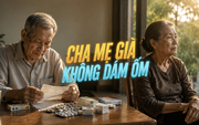 Thanh Tâm kể chuyện: Cha mẹ già không dám ốm