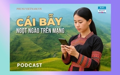 Podcast: Cái bẫy ngọt ngào trên mạng