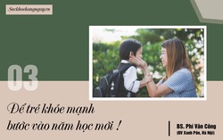 Chuyên gia Nhi khoa chỉ ra 3 điều bố mẹ cần chú ý để trẻ khỏe mạnh bước vào năm học mới