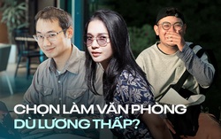 Tại sao nhiều người vẫn chọn làm nhân viên văn phòng dù lương từ công việc tự do nhiều gấp 3, 4 lần