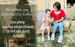 Phụ huynh nghĩ gì trước thông tin quán cà phê tuyên bố "miễn tiếp" trẻ em dưới 12 tuổi